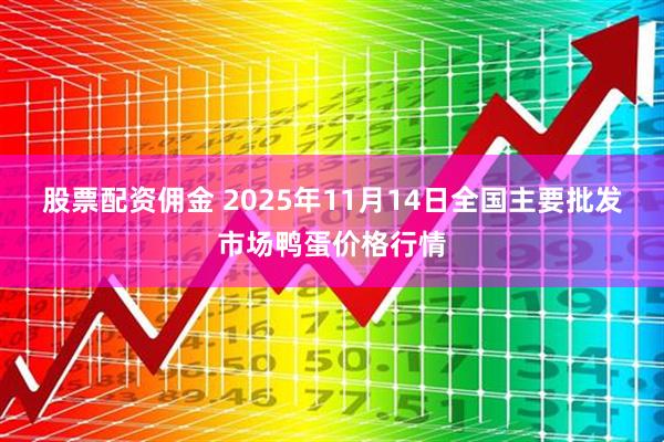 股票配资佣金 2025年11月14日全国主要批发市场鸭蛋价格行情
